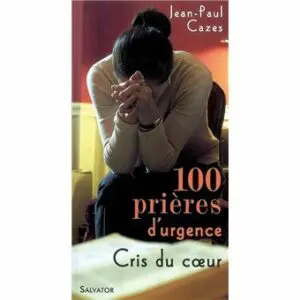 100 PRIERES D URGENCE CRIS DU COEUR