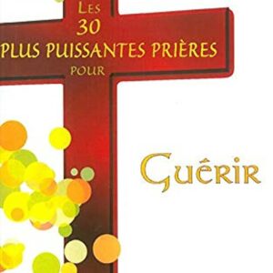  » LES 30 PLUS GRANDES PRIERES POUR GUERIR « 