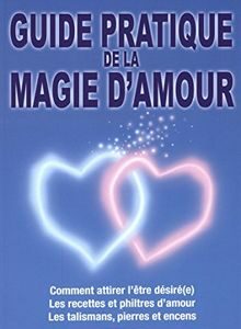  » GUIDE PRATIQUE DE LA MAGIE D AMOUR « 